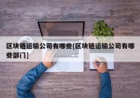 区块链运输公司有哪些[区块链运输公司有哪些部门]