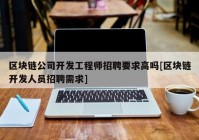 区块链公司开发工程师招聘要求高吗[区块链开发人员招聘需求]