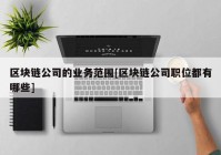 区块链公司的业务范围[区块链公司职位都有哪些]