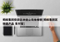 蚂蚁集团投资区块链公司有哪些[蚂蚁集团区块链产品 支付宝]