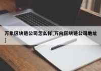 万象区块链公司怎么样[万向区块链公司地址]