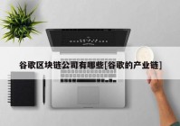 谷歌区块链公司有哪些[谷歌的产业链]