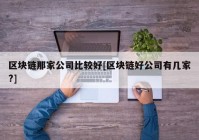 区块链那家公司比较好[区块链好公司有几家?]